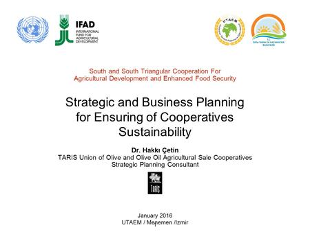 Strategic and Business Planning for Ensuring of Cooperatives Sustainability Dr. Hakkı Çetin TARIS Union of Olive and Olive Oil Agricultural Sale Cooperatives.
