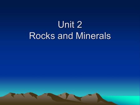 Unit 2 Rocks and Minerals. Minerals: Occur naturally in the Earth Inorganic – not formed by living things Solid Crystal structure – atoms or molecules.