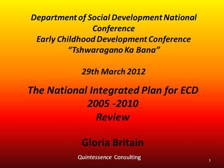 Department of Social Development National Conference Early Childhood Development Conference “Tshwaragano Ka Bana” 29th March 2012 The National Integrated.