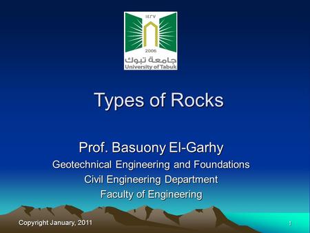 Copyright January, 2011 1 Prof. Basuony El-Garhy Geotechnical Engineering and Foundations Civil Engineering Department Faculty of Engineering Types of.