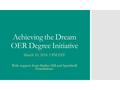 Achieving the Dream OER Degree Initiative March 10, 2016 3 PM EST With support from Shelter Hill and Speedwell Foundations.