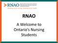 RNAO A Welcome to Ontario’s Nursing Students.  College of Nurses of Ontario (CNO): Governing body for 156,000 RNs, RPNs and Nurse Practitioners (NP)