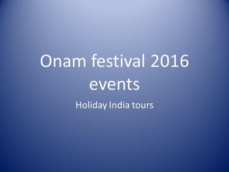 Onam festival 2016 events Holiday India tours. Onam Festival 2016 Greetings Enjoy the kerala festival here. There are different kind of amazing places.