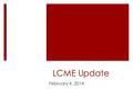 LCME Update February 4, 2014. Update Overview  Renovation Projects  Major Curriculum Changes  Action Plan Highlights  Next Steps.