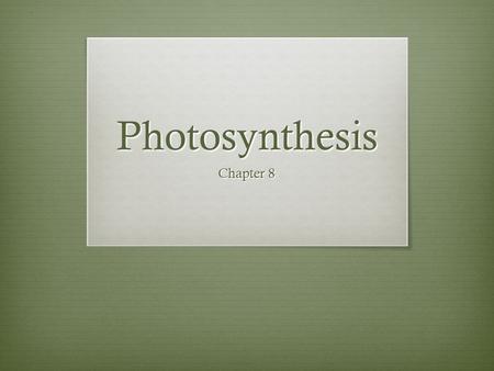 Photosynthesis Chapter 8. Energy and Life Chapter 8.1.