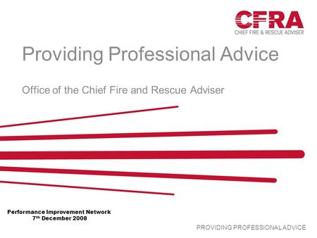 PROVIDING PROFESSIONAL ADVICE Providing Professional Advice Office of the Chief Fire and Rescue Adviser Performance Improvement Network 7 th December 2008.