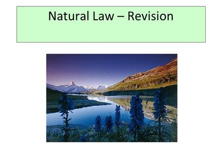 Natural Law – Revision. The spec – What you need to know Main features of the theory That it is absolutist and deontological The relationship that Aquinas.