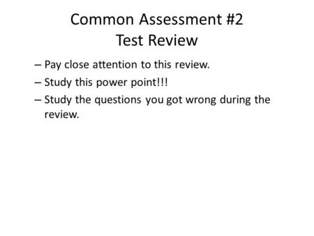 Common Assessment #2 Test Review – Pay close attention to this review. – Study this power point!!! – Study the questions you got wrong during the review.