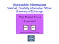 Accessible Information Viki Galt, Disability Information Officer University of Edinburgh.