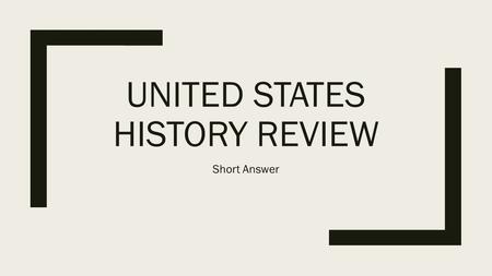 UNITED STATES HISTORY REVIEW Short Answer. Short Answer Questions None for this test. Sorry for the let down.