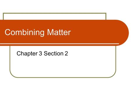 Combining Matter Chapter 3 Section 2. Compounds Compounds are substances composed of atoms of two or more elements combined chemically Represented by.