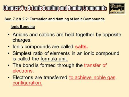 Ionic Bonding Anions and cations are held together by opposite charges. Ionic compounds are called salts. Simplest ratio of elements in an ionic compound.