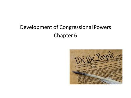Development of Congressional Powers Chapter 6. Constitutional Powers Sec. 1.