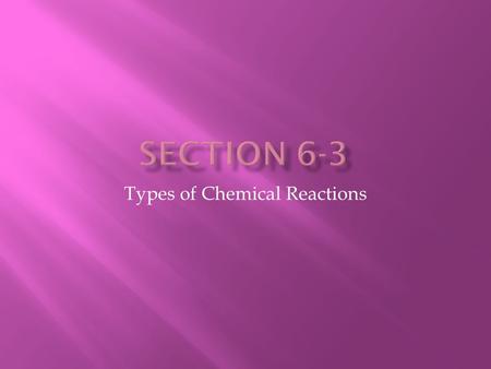 Types of Chemical Reactions.  There are 4 types of chemical reactions. 1. Synthesis Reaction 2. Decomposition Reaction 3. Single Replacement Reaction.