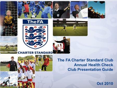 The FA Charter Standard Club Annual Health Check Club Presentation Guide Oct 2010.