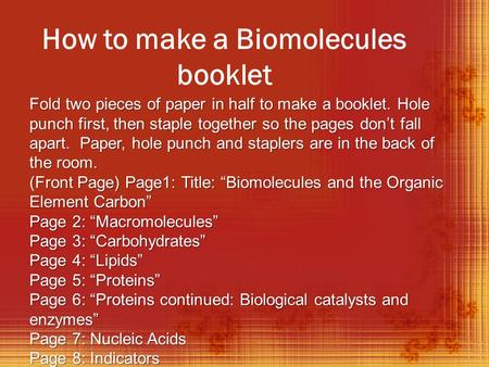 How to make a Biomolecules booklet Fold two pieces of paper in half to make a booklet. Hole punch first, then staple together so the pages don’t fall apart.