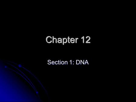 Chapter 12 Section 1: DNA. Objective Describe the experiments and research that lead to the discovery of DNA as the genetic material and the structure.