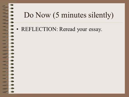 Do Now (5 minutes silently) REFLECTION: Reread your essay.