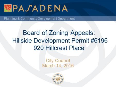 Planning & Community Development Department Board of Zoning Appeals: Hillside Development Permit #6196 920 Hillcrest Place City Council March 14, 2016.
