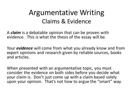 Argumentative Writing Claims & Evidence A claim is a debatable opinion that can be proven with evidence. This is what the thesis of the essay will be.