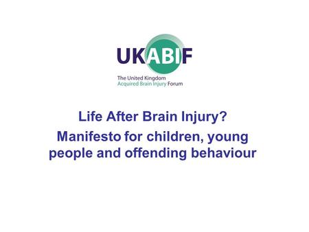 Life After Brain Injury? Manifesto for children, young people and offending behaviour.