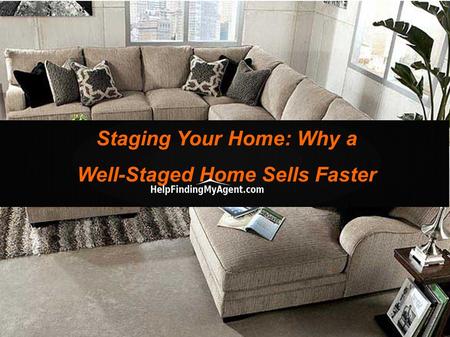 Staging Your Home: Why a Well-Staged Home Sells Faster.