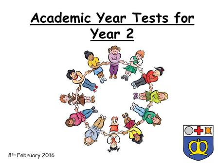 Academic Year Tests for Year 2 8 th February 2016.