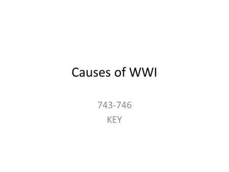 Causes of WWI 743-746 KEY Nationalism A deep devotion to one’s nation Led to fierce rivalries between European’s most powerful nations (Germany, A-H,