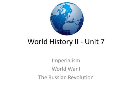 World History II - Unit 7 Imperialism World War I The Russian Revolution.