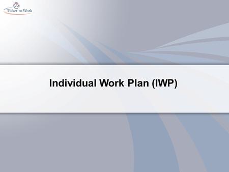 Individual Work Plan (IWP). Objectives Describe the purpose of the Individual Work Plan (IWP) Discuss when to submit an IWP The IWP as a living document.