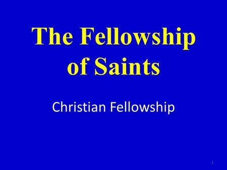 The Fellowship of Saints Christian Fellowship 1. Acts 2:42 [42] And they continued stedfastly in the apostles' doctrine and fellowship, and in breaking.