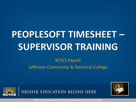 PEOPLESOFT TIMESHEET – SUPERVISOR TRAINING KCTCS Payroll Jefferson Community & Technical College.