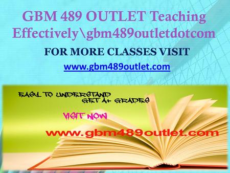 GBM 489 OUTLET Teaching Effectively\gbm489outletdotcom FOR MORE CLASSES VISIT www.gbm489outlet.com.