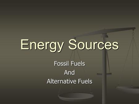 Energy Sources Fossil Fuels And Alternative Fuels.