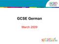 GCSE German March 2009. Agenda Summary of key changes at GCSE Feedback from launch events Contexts for learning Resource packs Controlled Assessment writing.