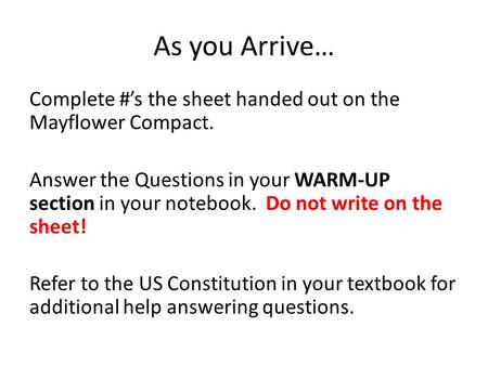 As you Arrive… Complete #’s the sheet handed out on the Mayflower Compact. Answer the Questions in your WARM-UP section in your notebook. Do not write.