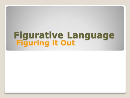 Figurative Language Figuring it Out. Figurative and Literal Language Literally: words function exactly as defined The car is blue. He caught the football.