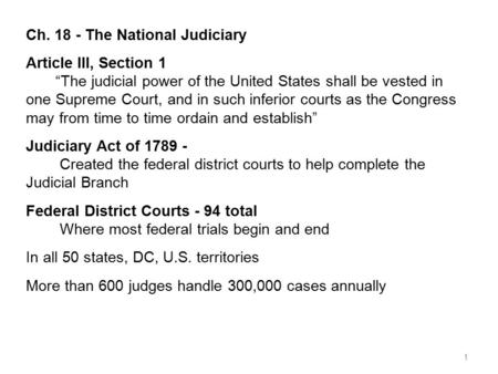 1 Ch. 18 - The National Judiciary Article III, Section 1 “The judicial power of the United States shall be vested in one Supreme Court, and in such inferior.
