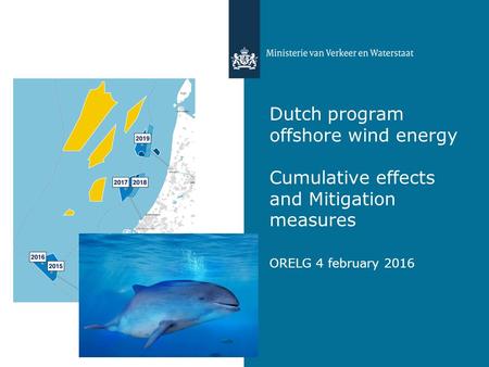 Dutch program offshore wind energy Cumulative effects and Mitigation measures ORELG 4 february 2016.