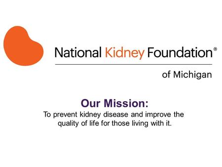 Our Mission: To prevent kidney disease and improve the quality of life for those living with it.