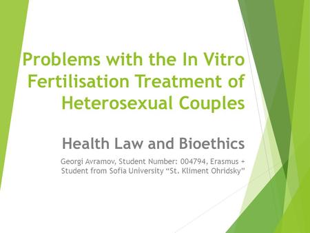 Problems with the In Vitro Fertilisation Treatment of Heterosexual Couples Health Law and Bioethics Georgi Avramov, Student Number: 004794, Erasmus + Student.