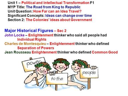 Unit 1 – Political and Intellectual Transformation F1 MYP Title: The Road from King to Republic Unit Question: How Far can an Idea Travel? Significant.