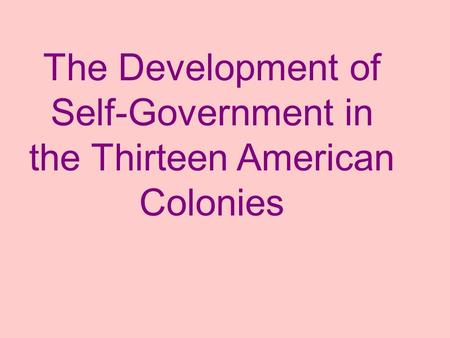 The Development of Self-Government in the Thirteen American Colonies.
