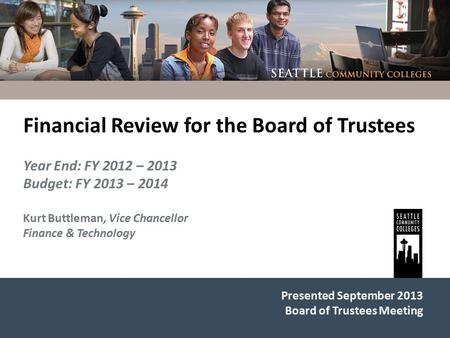 Presented September 2013 Board of Trustees Meeting Financial Review for the Board of Trustees Year End: FY 2012 – 2013 Budget: FY 2013 – 2014 Kurt Buttleman,