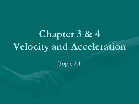 Chapter 3 & 4 Velocity and Acceleration Topic 2.1.
