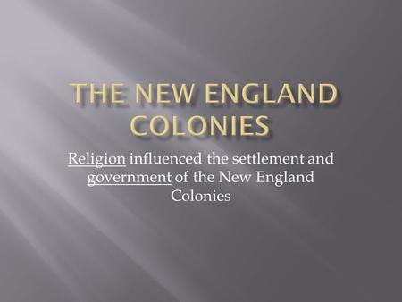 Religion influenced the settlement and government of the New England Colonies.
