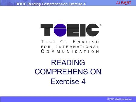 © 2015 albert-learning.com TOEIC Reading Comprehension Exercise 4 READING COMPREHENSION Exercise 4.