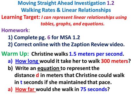 Moving Straight Ahead Investigation 1.2 Walking Rates & Linear Relationships Learning Target: I can represent linear relationships using tables, graphs,