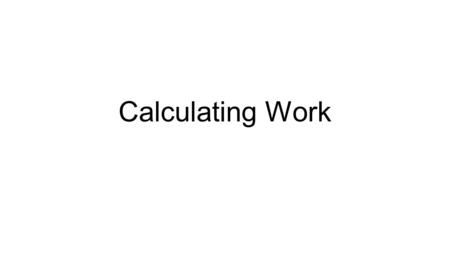 Calculating Work. Work = force x distance W=f x d Unit of Measurement for Work is Joules Unit of Measurement for Force is Newtons Unit of Measurement.