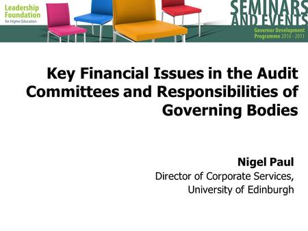 Key Financial Issues in the Audit Committees and Responsibilities of Governing Bodies Nigel Paul Director of Corporate Services, University of Edinburgh.